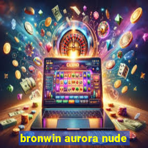 bronwin aurora nude